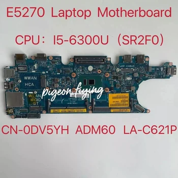 ADM60 LA-C621P Za DELL Latitude E5270 Prenosni računalnik z Matično ploščo Z SR2F0 I5-6300U DDR4 ADM60 CN-0DV5YH 0DV5YH DV5YH 100% Testirani OK